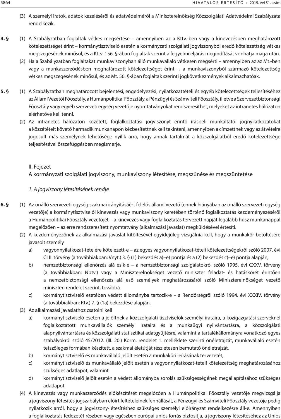 -ben vagy a kinevezésben meghatározott kötelezettséget érint kormánytisztviselő esetén a kormányzati szolgálati jogviszonyból eredő kötelezettség vétkes megszegésének minősül, és a Kttv. 156.