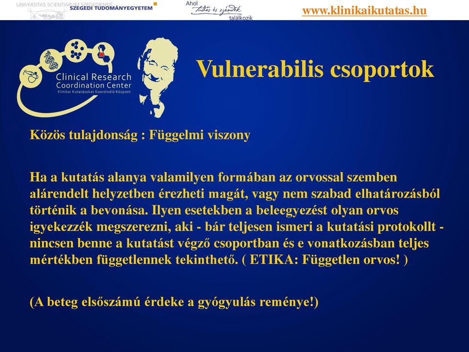 Ilyen esetekben a beleegyezést olyan orvos igyekezzék megszerezni, aki - bár teljesen ismeri a kutatási protokollt - nincsen