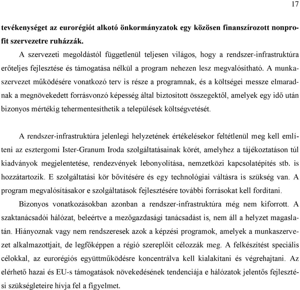 A munkaszervezet működésére vonatkozó terv is része a programnak, és a költségei messze elmaradnak a megnövekedett forrásvonzó képesség által biztosított összegektől, amelyek egy idő után bizonyos