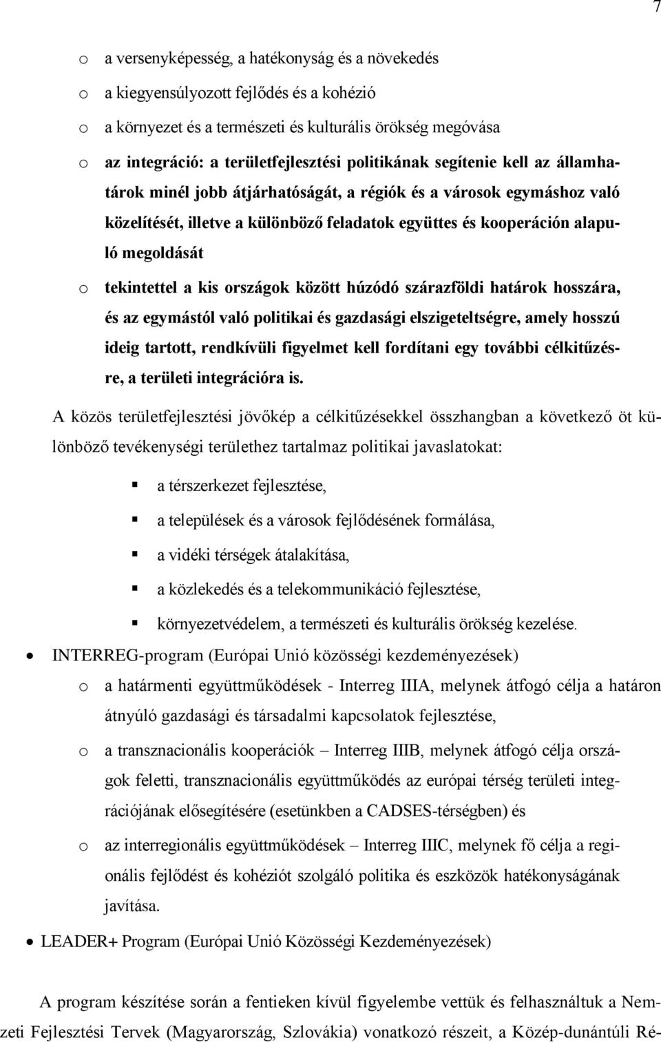 tekintettel a kis országok között húzódó szárazföldi határok hosszára, és az egymástól való politikai és gazdasági elszigeteltségre, amely hosszú ideig tartott, rendkívüli figyelmet kell fordítani