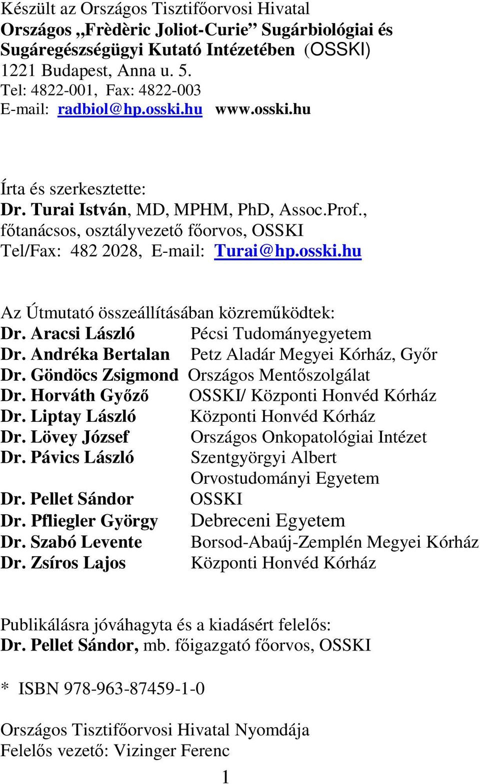 , ftanácsos, osztályvezet forvos, OSSKI Tel/Fax: 482 2028, E-mail: Turai@hp.osski.hu Az Útmutató összeállításában közremködtek: Dr. Aracsi László Pécsi Tudományegyetem Dr.