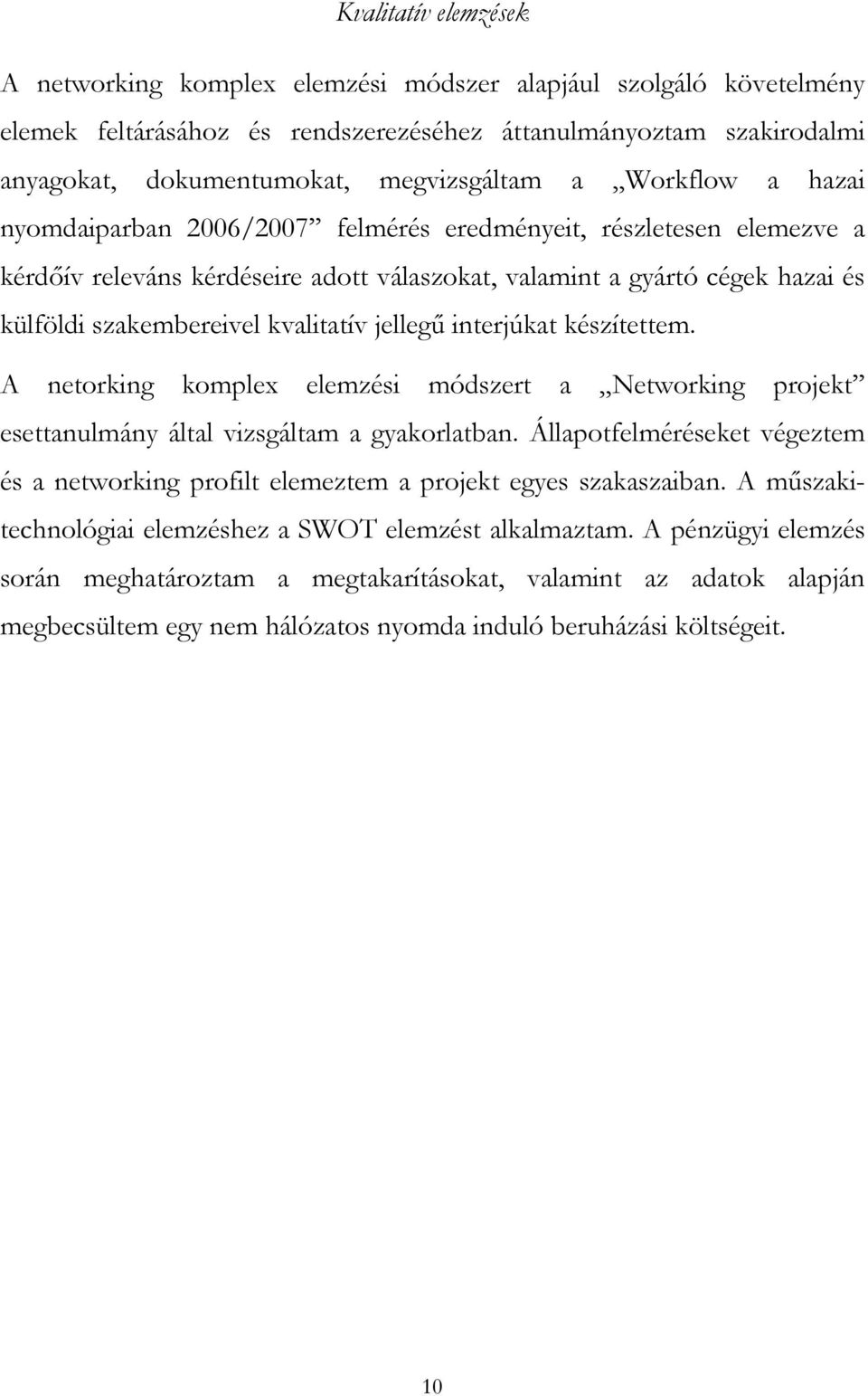 kvalitatív jellegű interjúkat készítettem. A netorking komplex elemzési módszert a Networking projekt esettanulmány által vizsgáltam a gyakorlatban.
