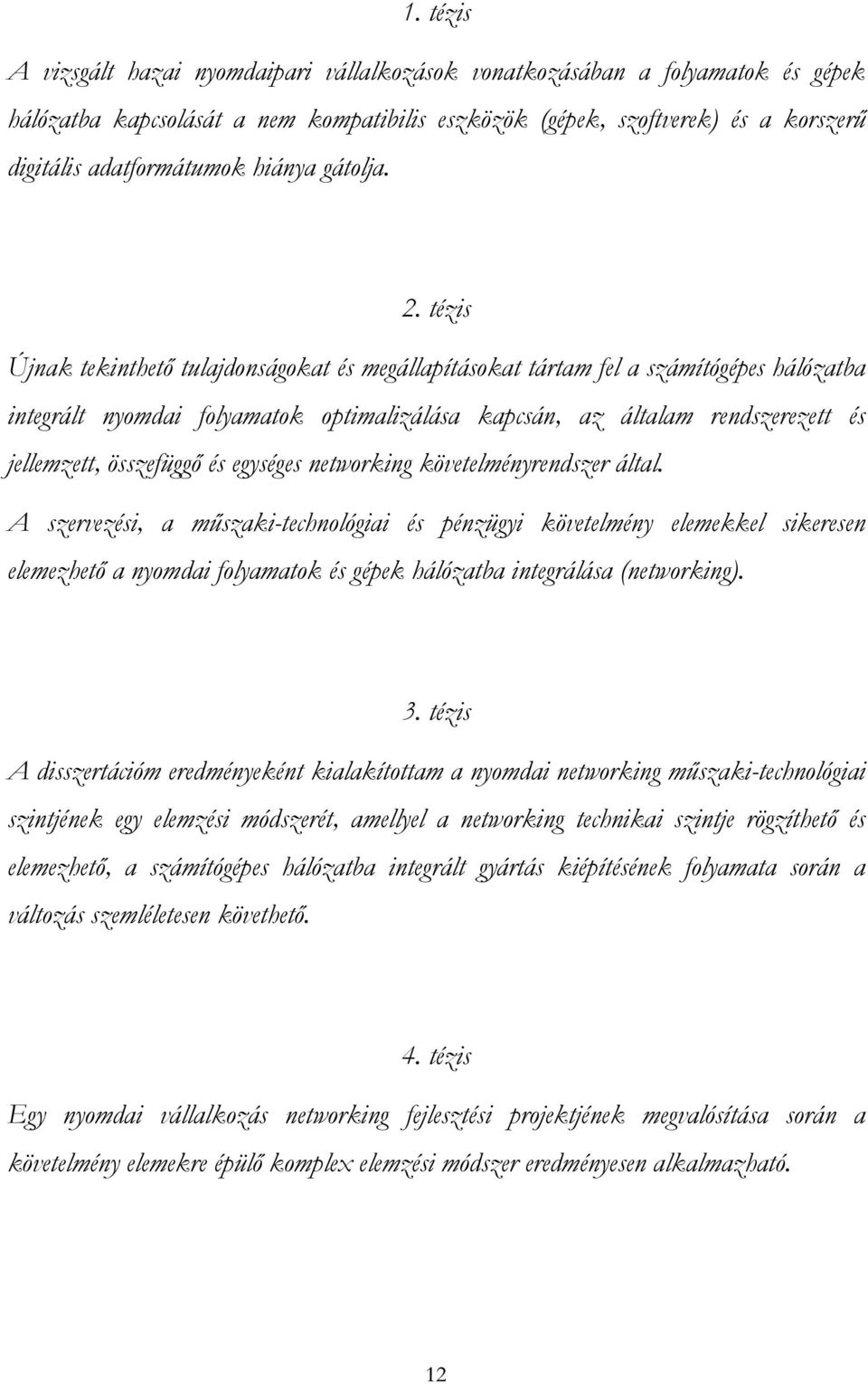 tézis Újnak tekinthető tulajdonságokat és megállapításokat tártam fel a számítógépes hálózatba integrált nyomdai folyamatok optimalizálása kapcsán, az általam rendszerezett és jellemzett, összefüggő