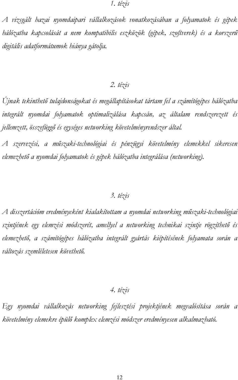 tézis Újnak tekinthető tulajdonságokat és megállapításokat tártam fel a számítógépes hálózatba integrált nyomdai folyamatok optimalizálása kapcsán, az általam rendszerezett és jellemzett, összefüggő