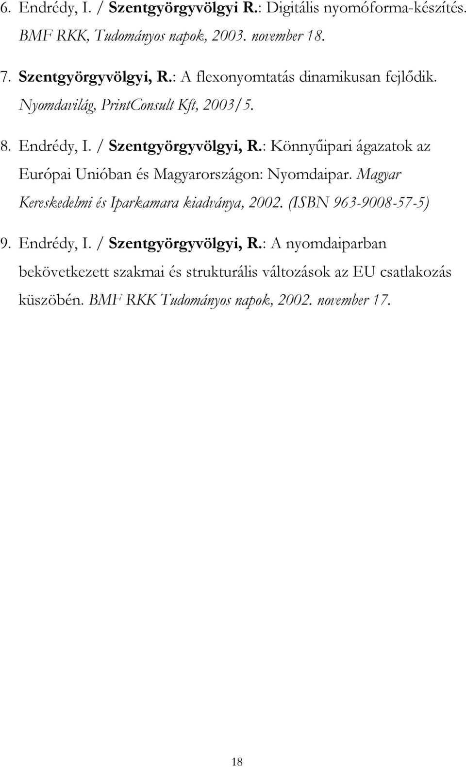 : Könnyűipari ágazatok az Európai Unióban és Magyarországon: Nyomdaipar. Magyar Kereskedelmi és Iparkamara kiadványa, 2002.