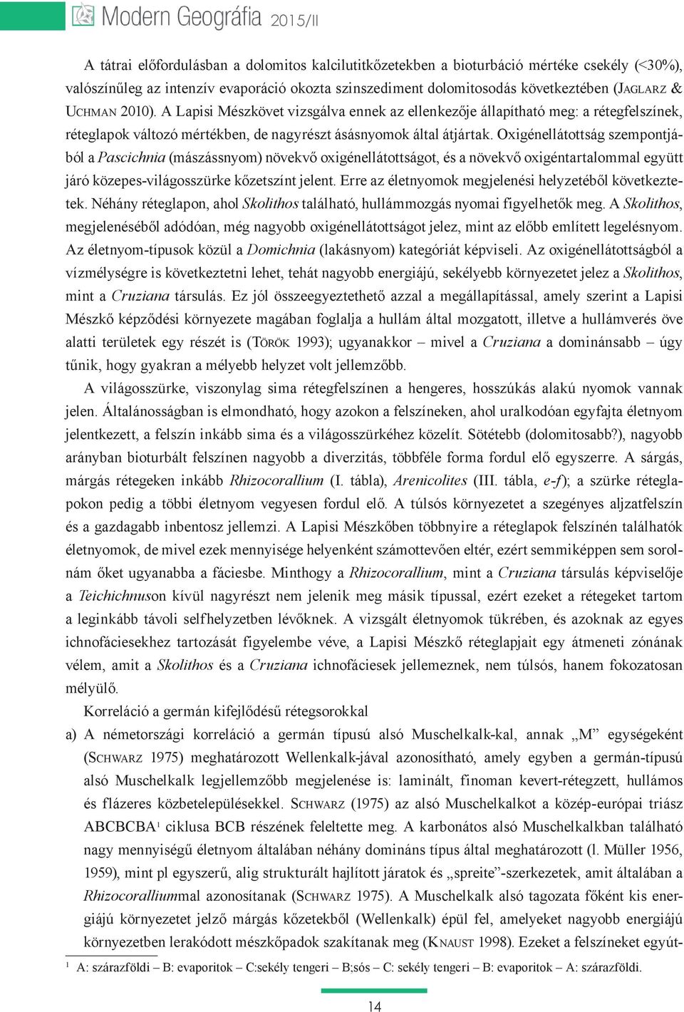 Oxigénellátottság szempontjából a Pascichnia (mászássnyom) növekvő oxigénellátottságot, és a növekvő oxigéntartalommal együtt járó közepes-világosszürke kőzetszínt jelent.
