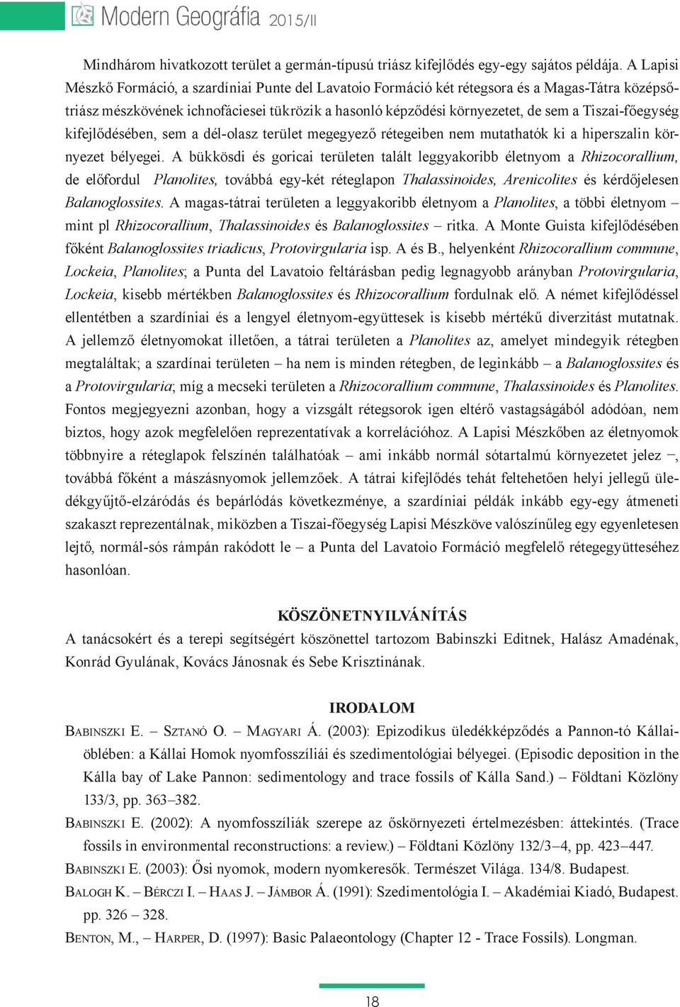 Tiszai-főegység kifejlődésében, sem a dél-olasz terület megegyező rétegeiben nem mutathatók ki a hiperszalin környezet bélyegei.