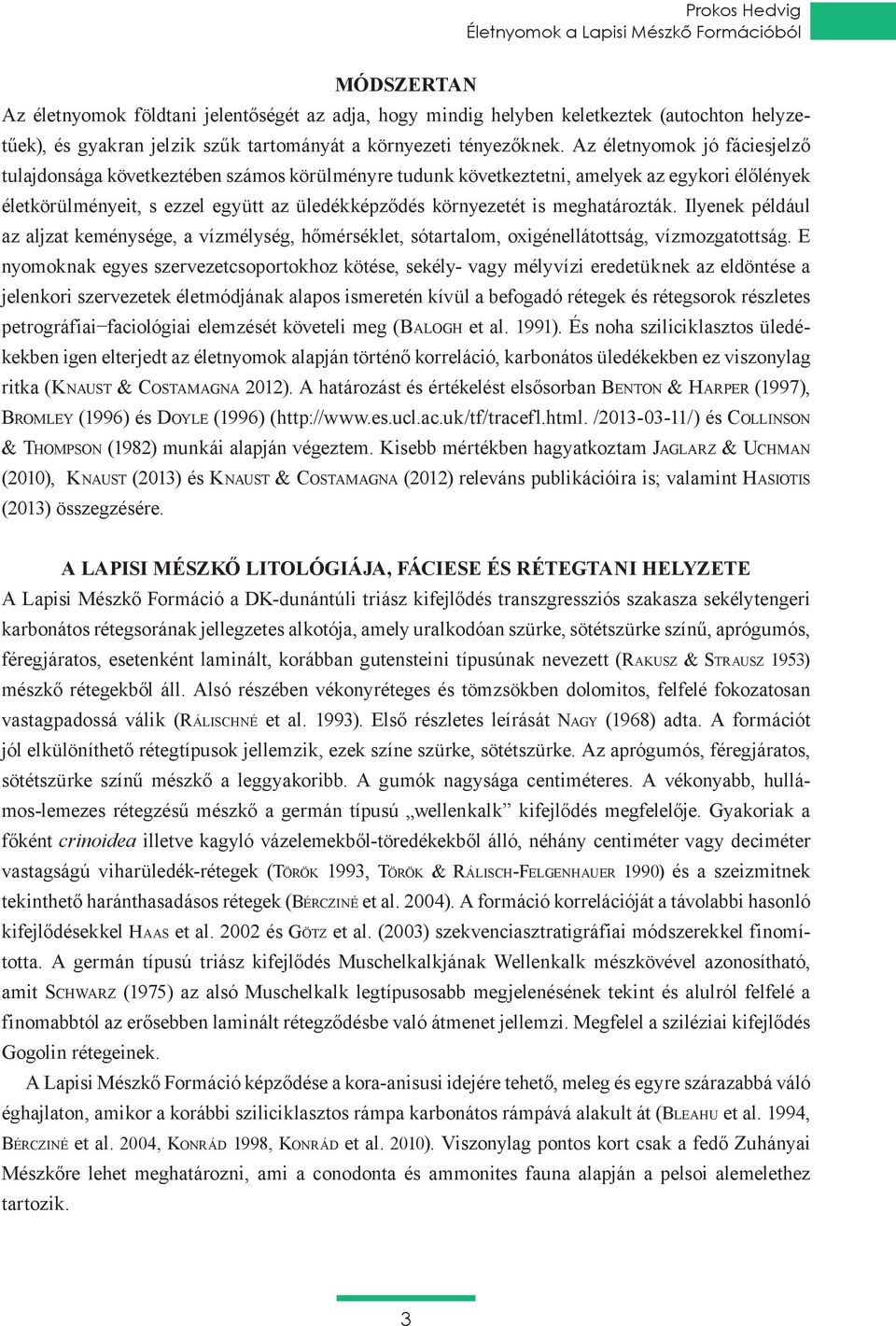 Az életnyomok jó fáciesjelző tulajdonsága következtében számos körülményre tudunk következtetni, amelyek az egykori élőlények életkörülményeit, s ezzel együtt az üledékképződés környezetét is