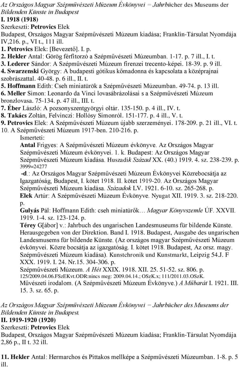 Hoffmann Edith: Cseh miniatürök a Szépművészeti Múzeumban. 49-74. p. 13 ill. 6. Meller Simon: Leonardo da Vinci lovasábrázolásai s a Szépművészeti Múzeum bronzlovasa. 75