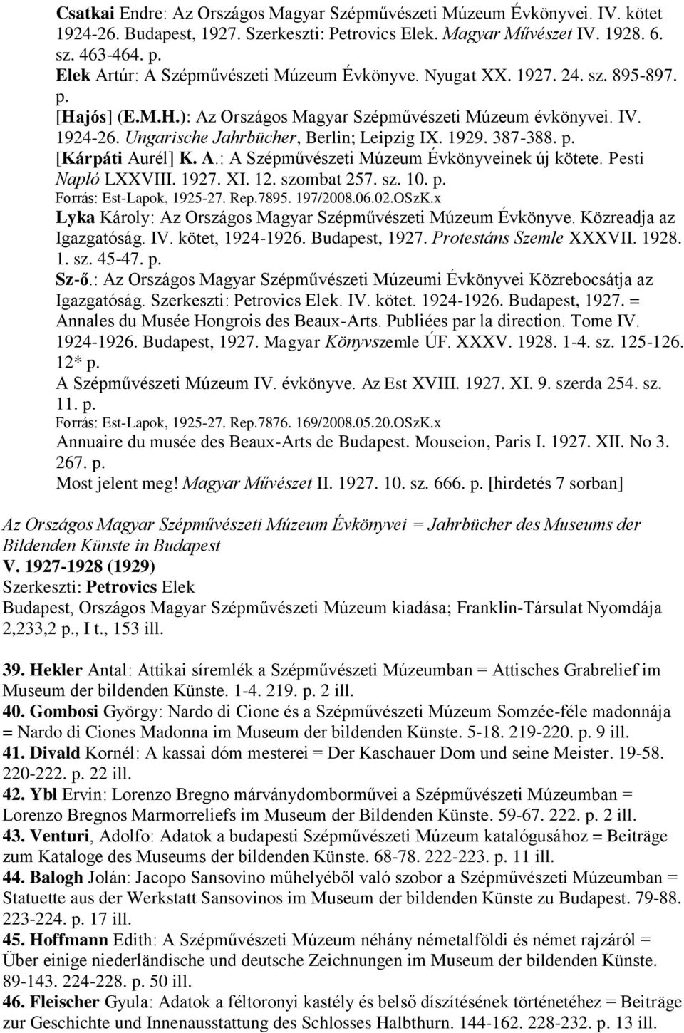 A.: A Szépművészeti Múzeum Évkönyveinek új kötete. Pesti Napló LXXVIII. 1927. XI. 12. szombat 257. sz. 10. p. Forrás: Est-Lapok, 1925-27. Rep.7895. 197/2008.06.02.OSzK.