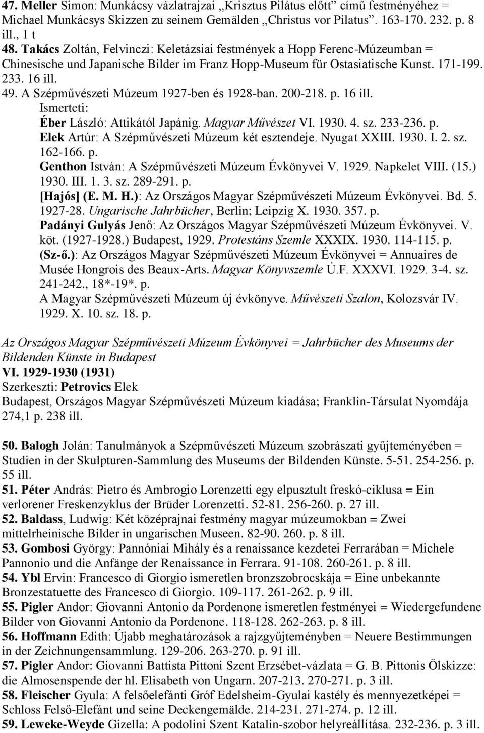 A Szépművészeti Múzeum 1927-ben és 1928-ban. 200-218. p. 16 ill. Éber László: Attikától Japánig. Magyar Művészet VI. 1930. 4. sz. 233-236. p. Elek Artúr: A Szépművészeti Múzeum két esztendeje.