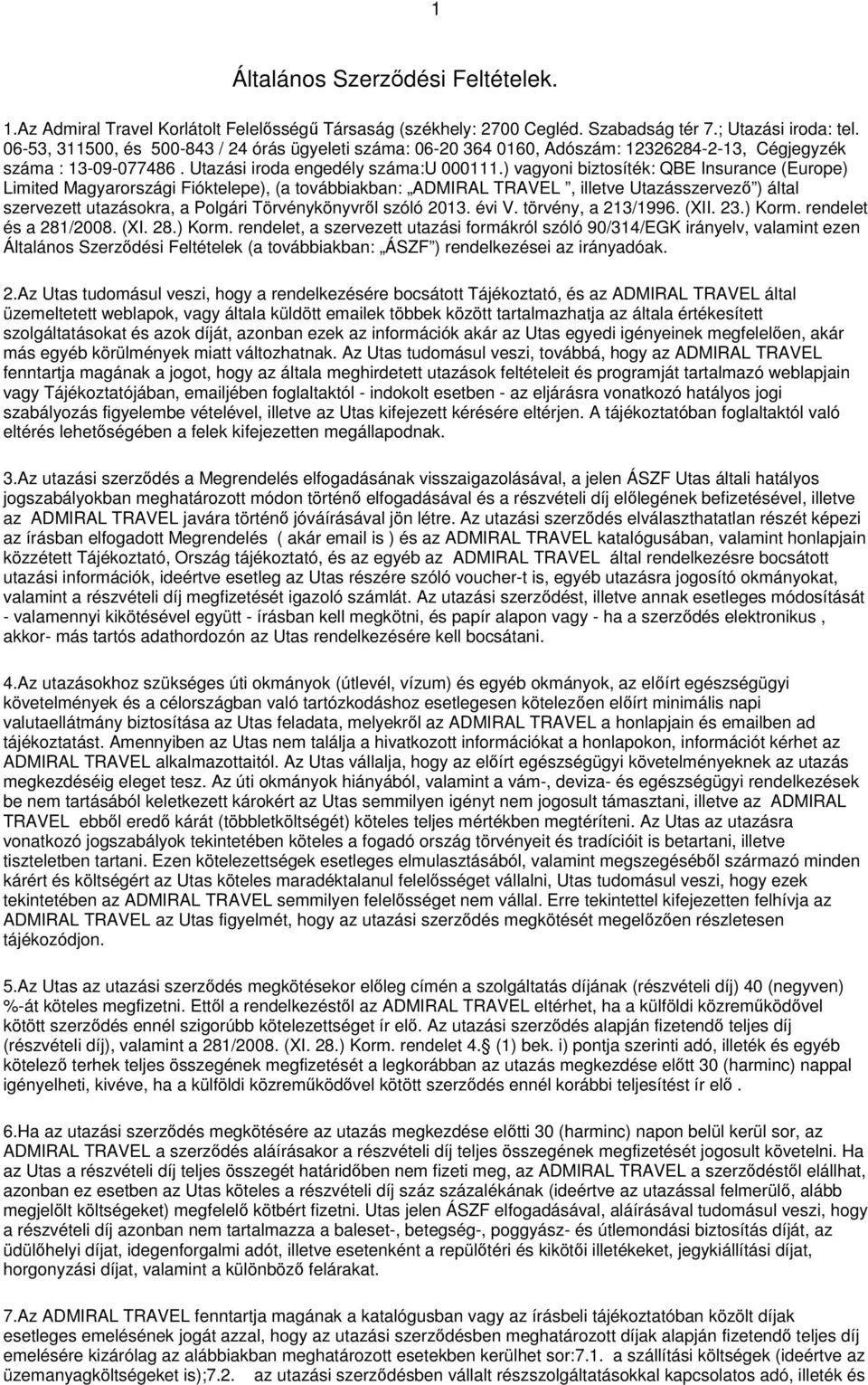 ) vagyoni biztosíték: QBE Insurance (Europe) Limited Magyarországi Fióktelepe), (a továbbiakban: ADMIRAL TRAVEL, illetve Utazásszervező ) által szervezett utazásokra, a Polgári Törvénykönyvről szóló