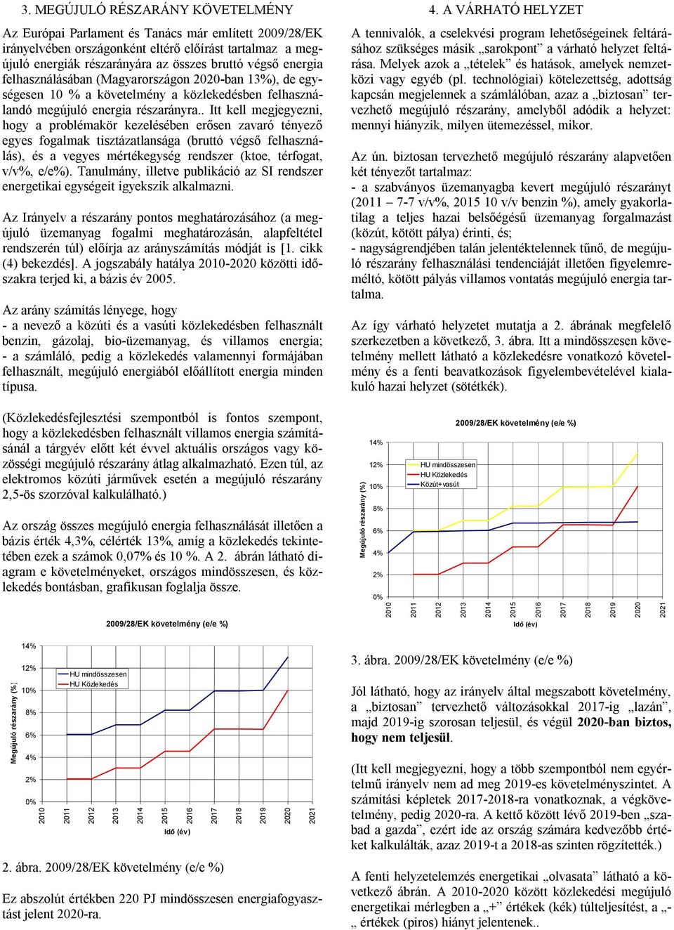 . Itt kell megjegyezni, hogy a problémakör kezelésében erősen zavaró tényező egyes fogalmak tisztázatlansága (bruttó végső felhasználás), és a vegyes mértékegység rendszer (ktoe, térfogat, v/v%, e/e%).