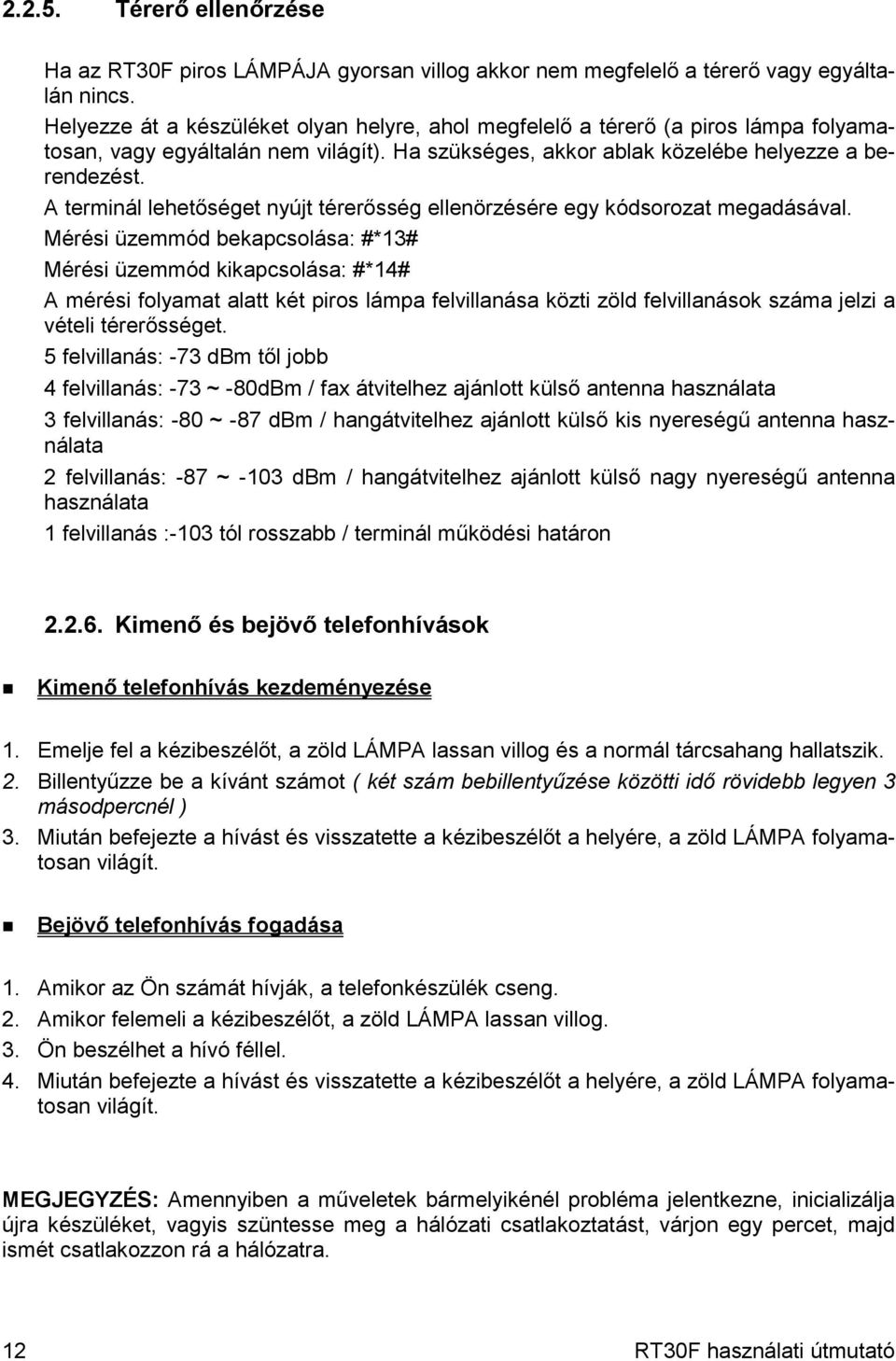 A terminál lehetőséget nyújt térerősség ellenörzésére egy kódsorozat megadásával.