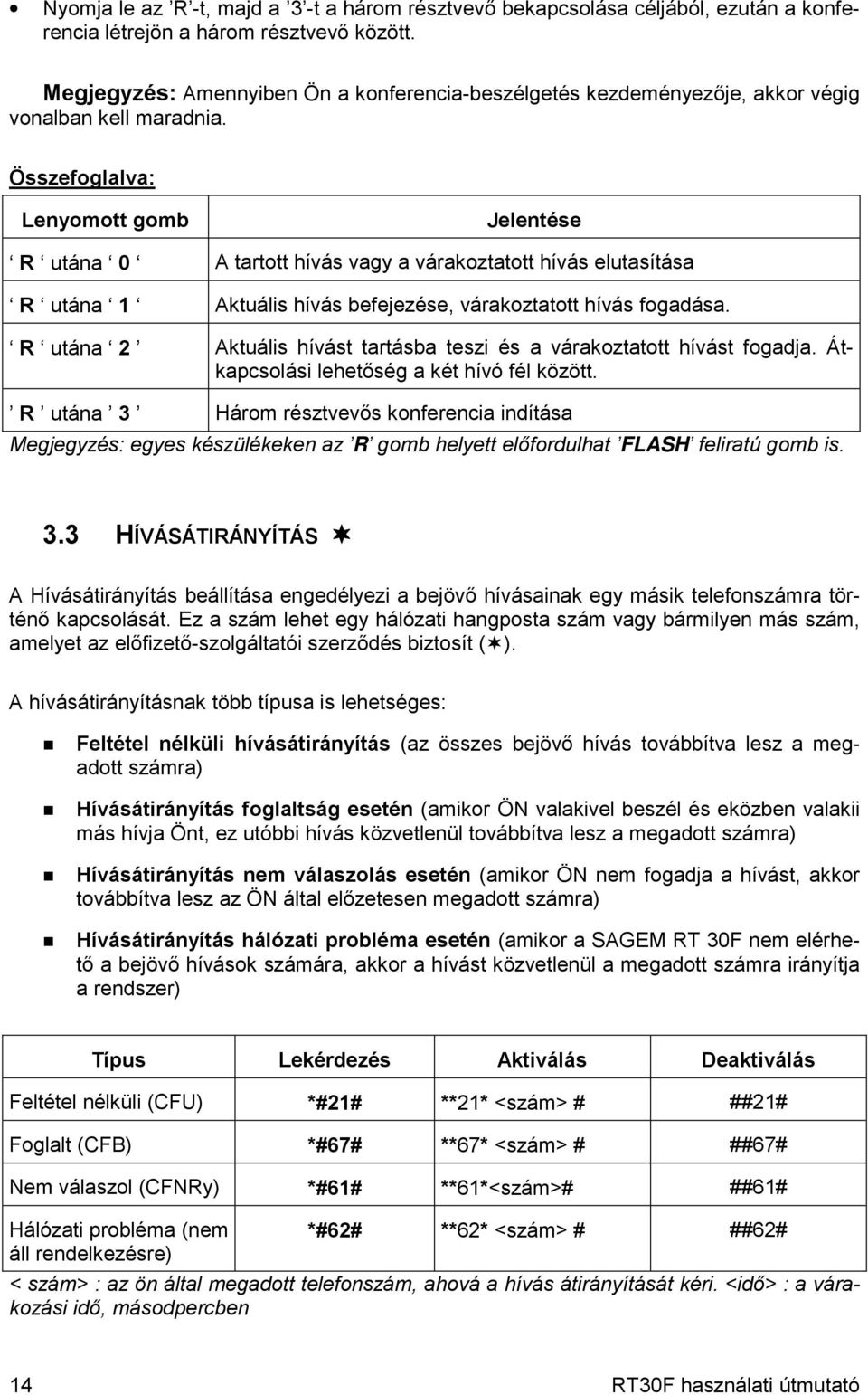 Összefoglalva: Lenyomott gomb Jelentése R utána 0 A tartott hívás vagy a várakoztatott hívás elutasítása R utána 1 Aktuális hívás befejezése, várakoztatott hívás fogadása.
