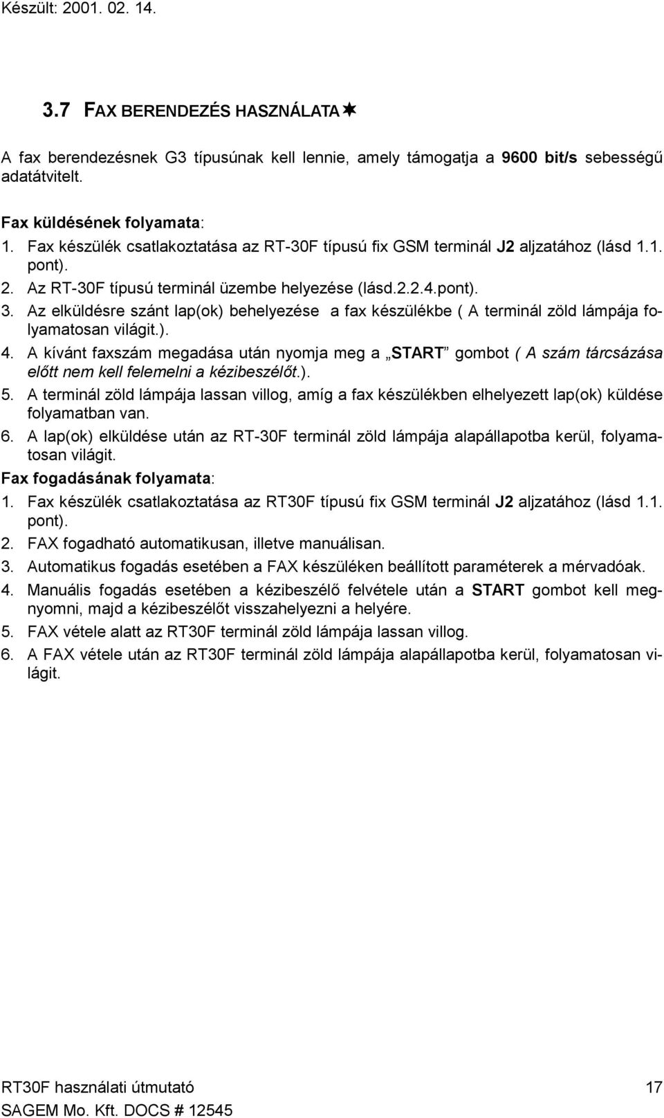 Az elküldésre szánt lap(ok) behelyezése a fax készülékbe ( A terminál zöld lámpája folyamatosan világit.). 4.