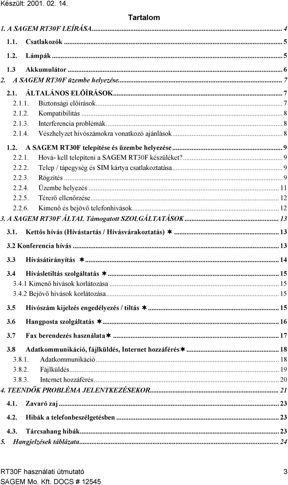 ... 9 2.2.2. Telep / tápegység és SIM kártya csatlakoztatása... 9 2.2.3. Rögzítés... 9 2.2.4. Üzembe helyezés... 11 2.2.5. Térerő ellenőrzése... 12 2.2.6. Kimenő és bejövő telefonhívások... 12 3.