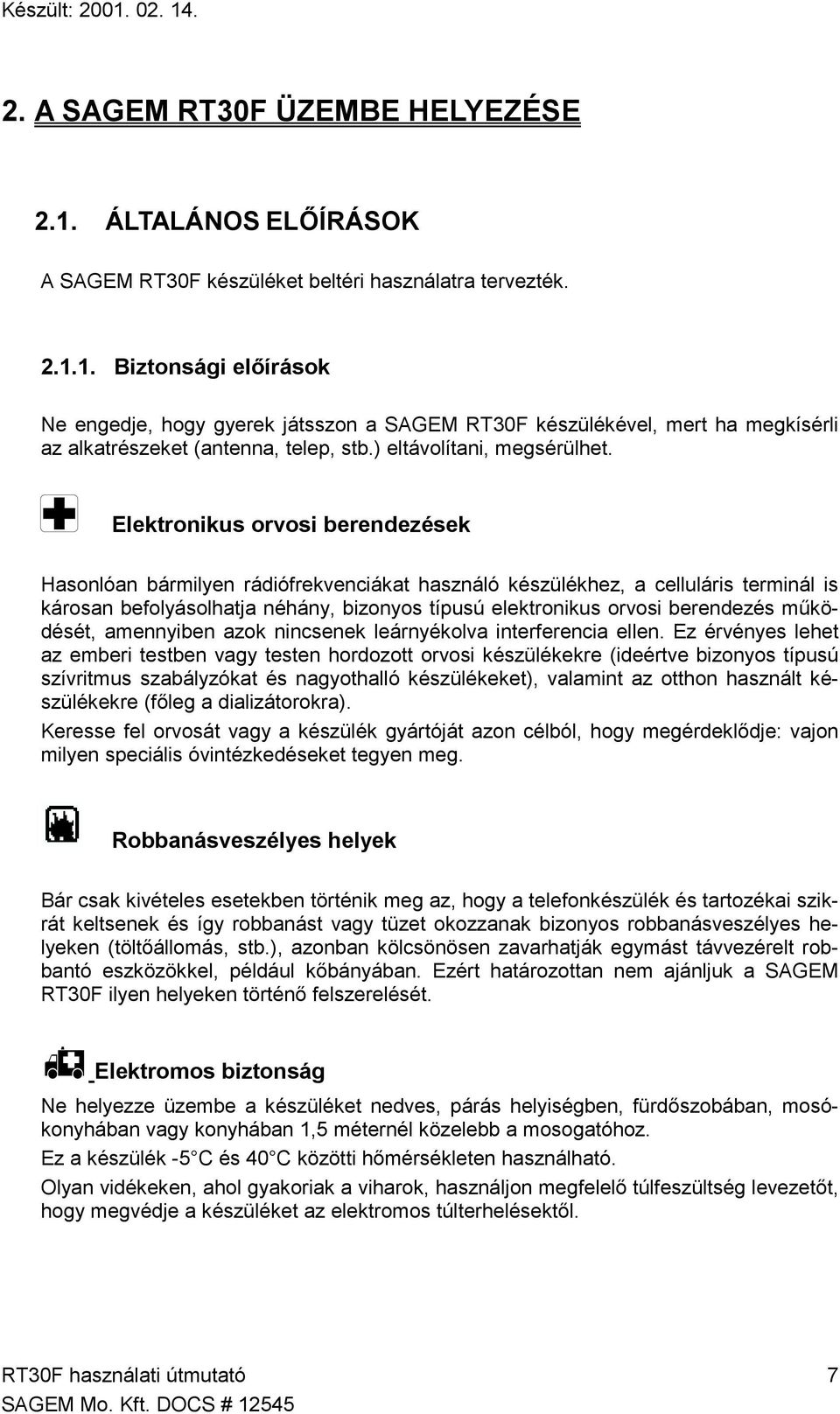 Elektronikus orvosi berendezések Hasonlóan bármilyen rádiófrekvenciákat használó készülékhez, a celluláris terminál is károsan befolyásolhatja néhány, bizonyos típusú elektronikus orvosi berendezés