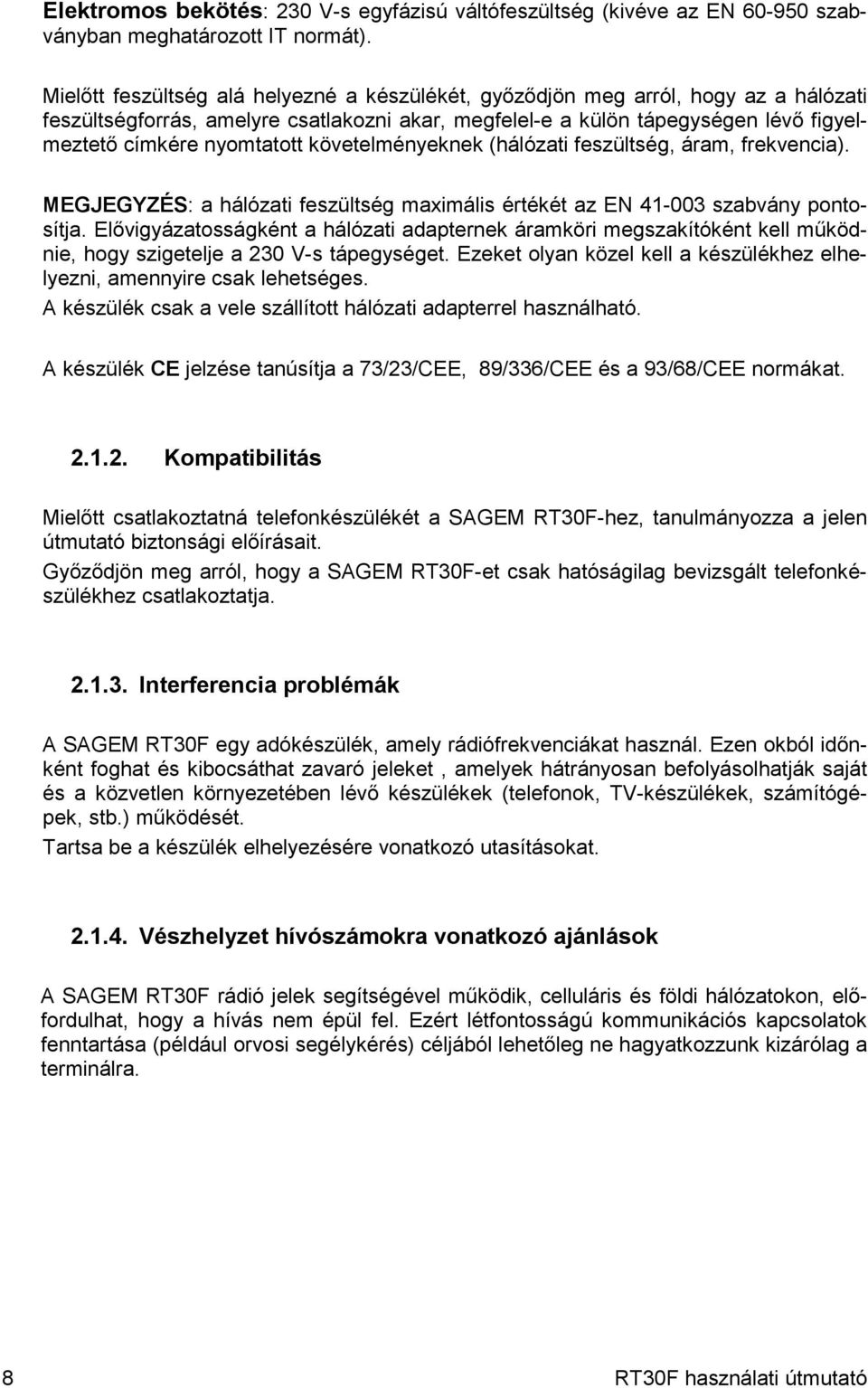 követelményeknek (hálózati feszültség, áram, frekvencia). MEGJEGYZÉS: a hálózati feszültség maximális értékét az EN 41-003 szabvány pontosítja.