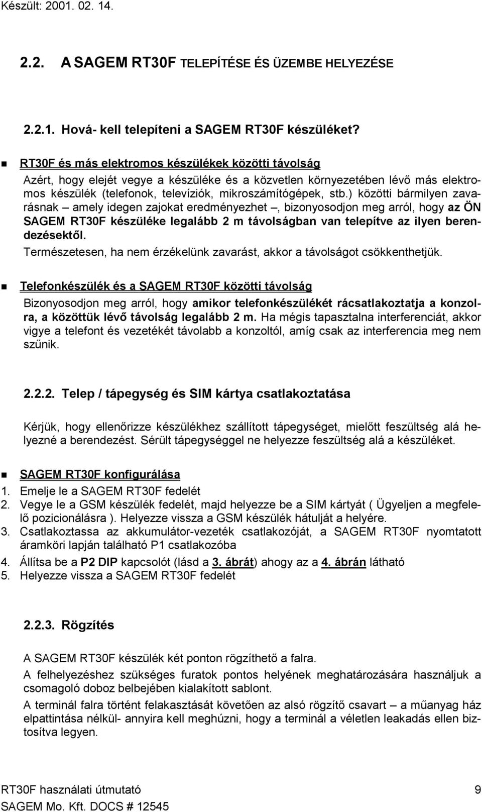 ) közötti bármilyen zavarásnak amely idegen zajokat eredményezhet, bizonyosodjon meg arról, hogy az ÖN SAGEM RT30F készüléke legalább 2 m távolságban van telepítve az ilyen berendezésektől.