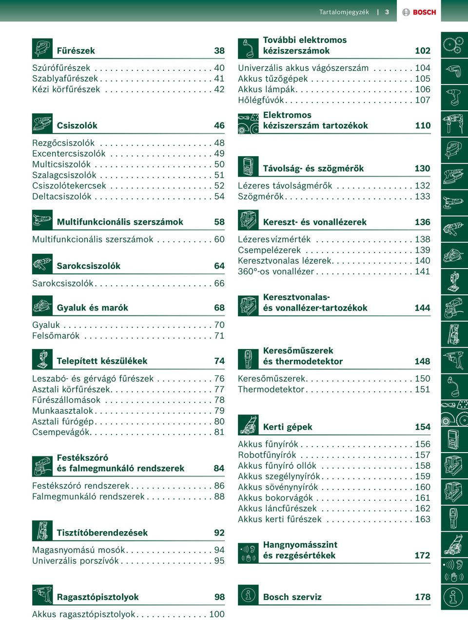 ...107 Elektromos kéziszerszám tartozékok 110 Távolság- és szögmérők 130 Lézeres távolságmérők....132 Szögmérők....133 Multifunkcionális szerszámok 58 Multifunkcionális szerszámok.