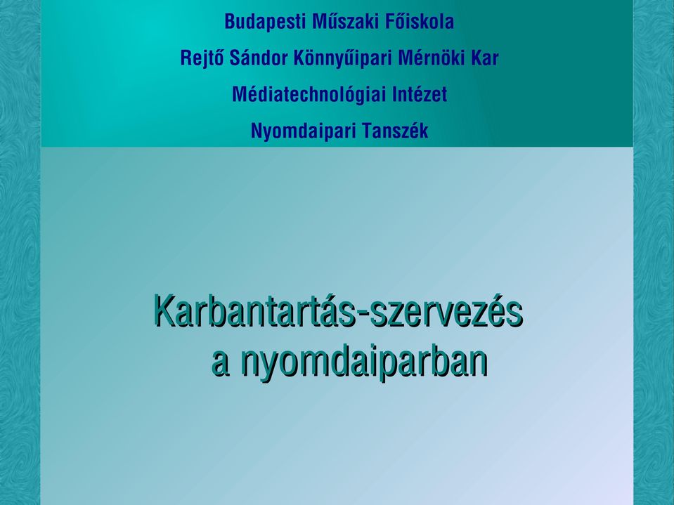 Budapesti Mûszaki Fõiskola Rejtõ Sándor Könnyûipari Mérnöki Kar  Médiatechnológiai Intézet Nyomdaipari Tanszék. Karbantartás-szervezés a  nyomdaiparban - PDF Ingyenes letöltés