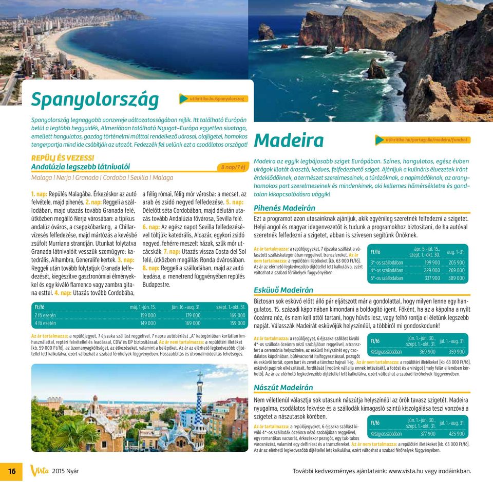 tengerpartja mind ide csábítják az utazót. Fedezzék fel velünk ezt a csodálatos országot! Repülj és vezess! Andalúzia legszebb látnivalói Malaga Nerja Granada Cordoba Sevilla Malaga 1.