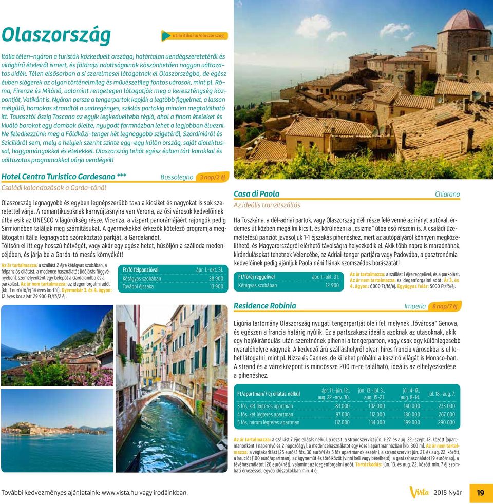 Télen elsősorban a sí szerelmesei látogatnak el Olaszországba, de egész évben slágerek az olyan történelmileg és művészetileg fontos városok, mint pl.