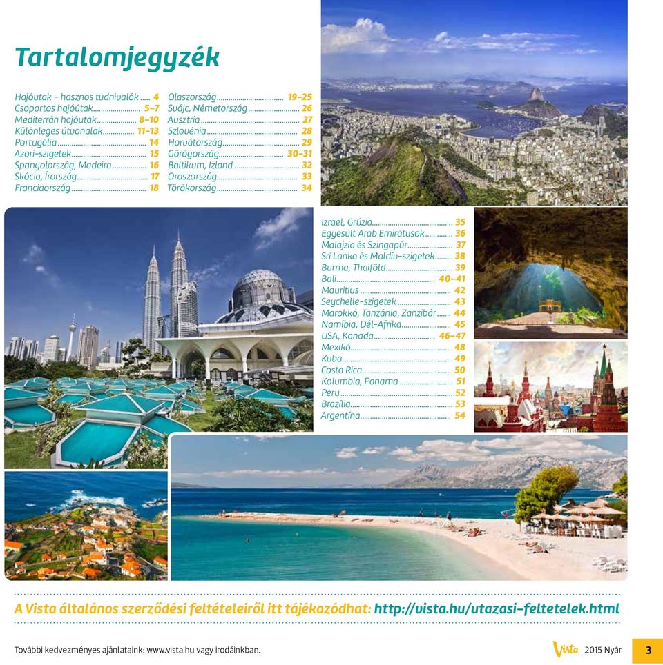 .. 33 Törökország... 34 Izrael, Grúzia... 35 Egyesült Arab Emirátusok... 36 Malajzia és Szingapúr... 37 Srí Lanka és Maldív-szigetek... 38 Burma, Thaiföld... 39 Bali... 40-41 Mauritius.