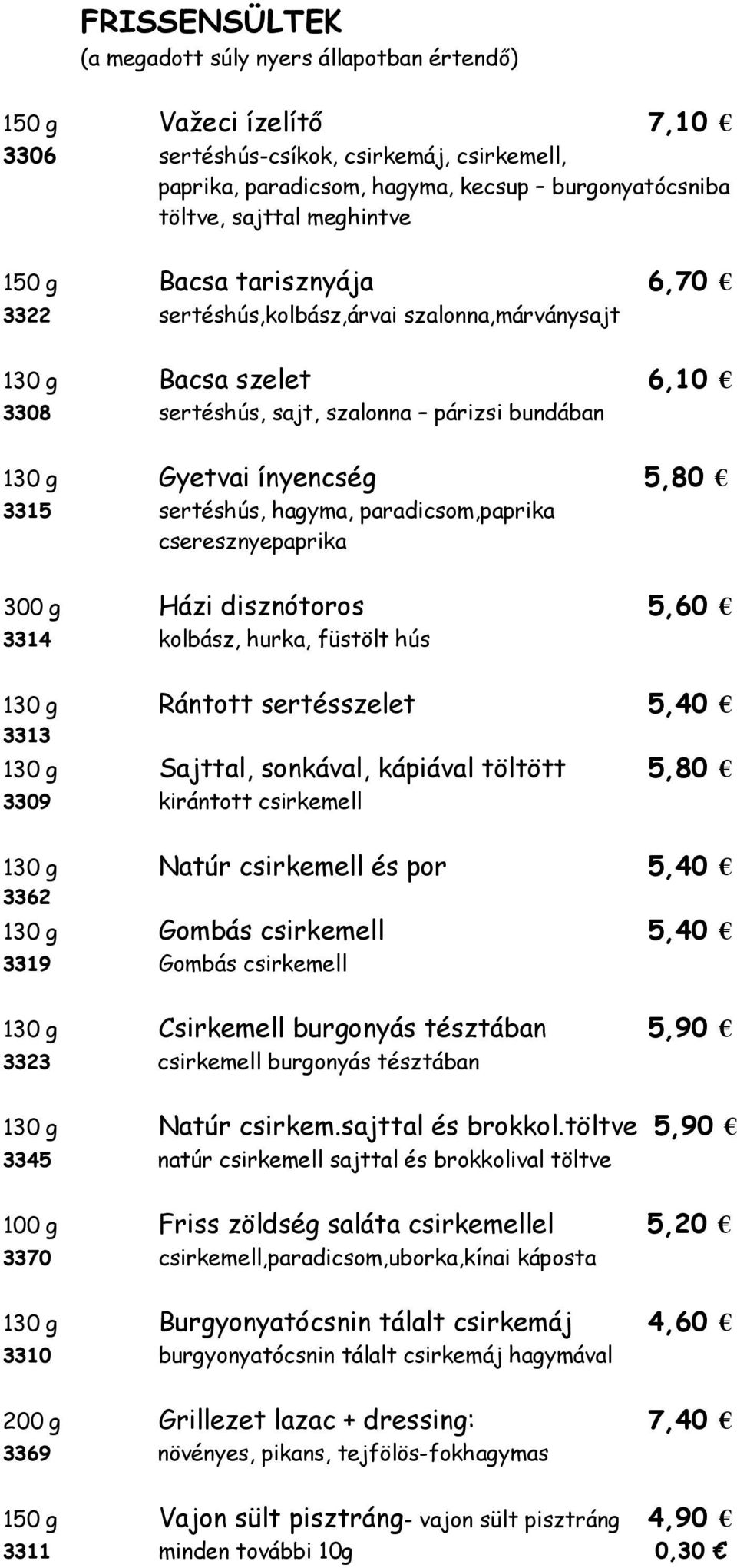 sertéshús, hagyma, paradicsom,paprika cseresznyepaprika 300 g Házi disznótoros 5,60 3314 kolbász, hurka, füstölt hús 130 g Rántott sertésszelet 5,40 3313 130 g Sajttal, sonkával, kápiával töltött