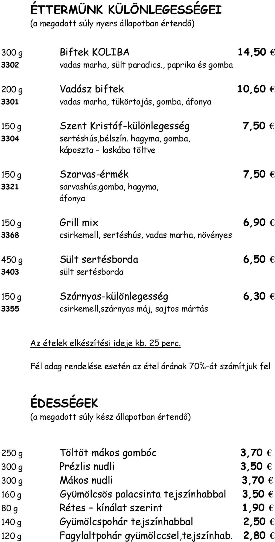 hagyma, gomba, káposzta laskába töltve 150 g Szarvas-érmék 7,50 3321 sarvashús,gomba, hagyma, áfonya 150 g Grill mix 6,90 3368 csirkemell, sertéshús, vadas marha, növényes 450 g Sült sertésborda 6,50