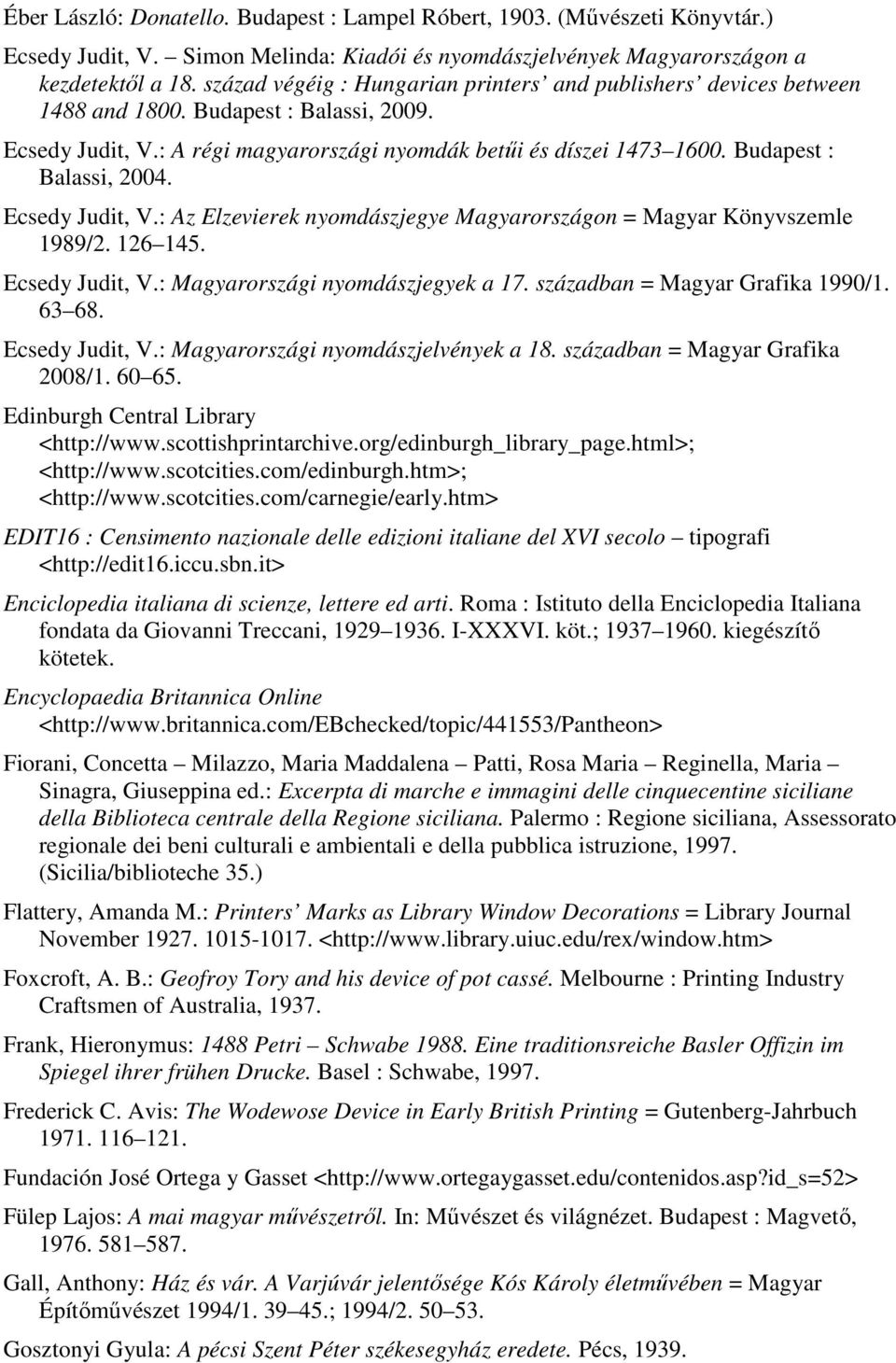 Budapest : Balassi, 2004. Ecsedy Judit, V.: Az Elzevierek nyomdászjegye Magyarországon = Magyar Könyvszemle 1989/2. 126 145. Ecsedy Judit, V.: Magyarországi nyomdászjegyek a 17.