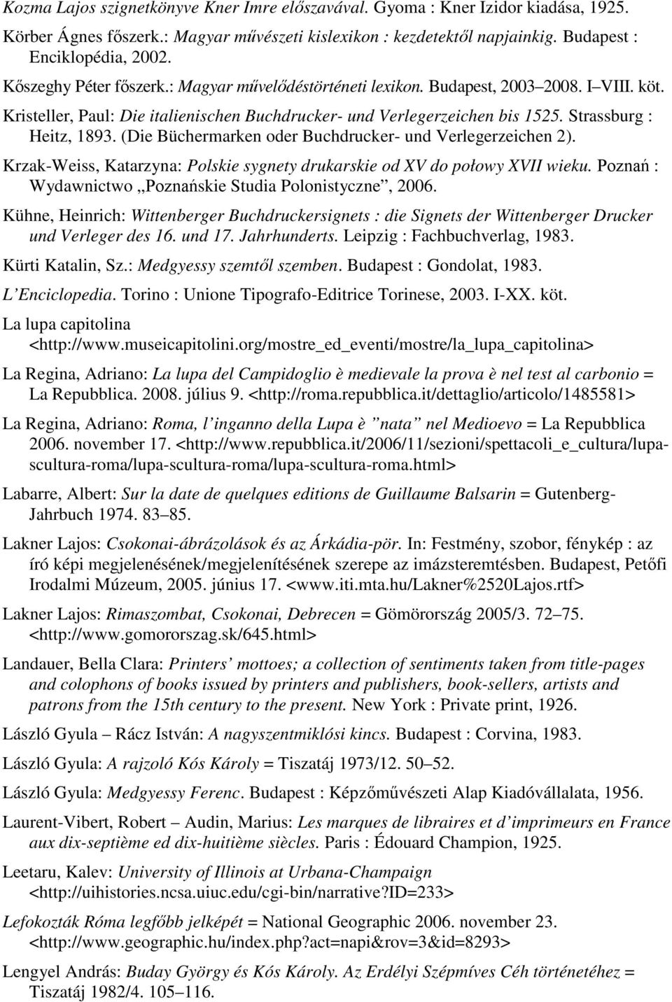 (Die Büchermarken oder Buchdrucker- und Verlegerzeichen 2). Krzak-Weiss, Katarzyna: Polskie sygnety drukarskie od XV do połowy XVII wieku. Poznań : Wydawnictwo Poznańskie Studia Polonistyczne, 2006.