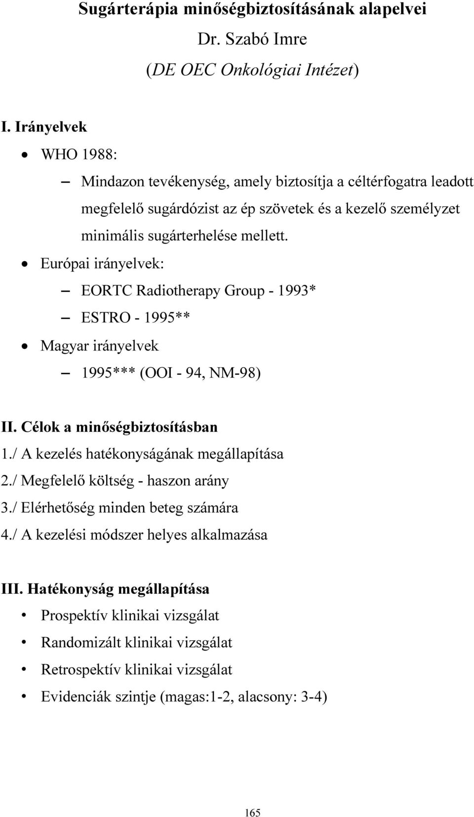 Európai irányelvek: EORTC Radiotherapy Group - 1993* ESTRO - 1995** Magyar irányelvek 1995*** (OOI - 94, NM-98) II. Célok a minőségbiztosításban 1.