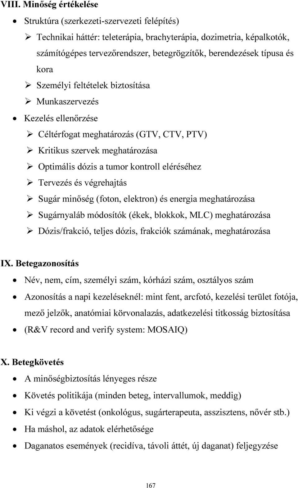 Tervezés és végrehajtás Sugár minőség (foton, elektron) és energia meghatározása Sugárnyaláb módosítók (ékek, blokkok, MLC) meghatározása Dózis/frakció, teljes dózis, frakciók számának, meghatározása