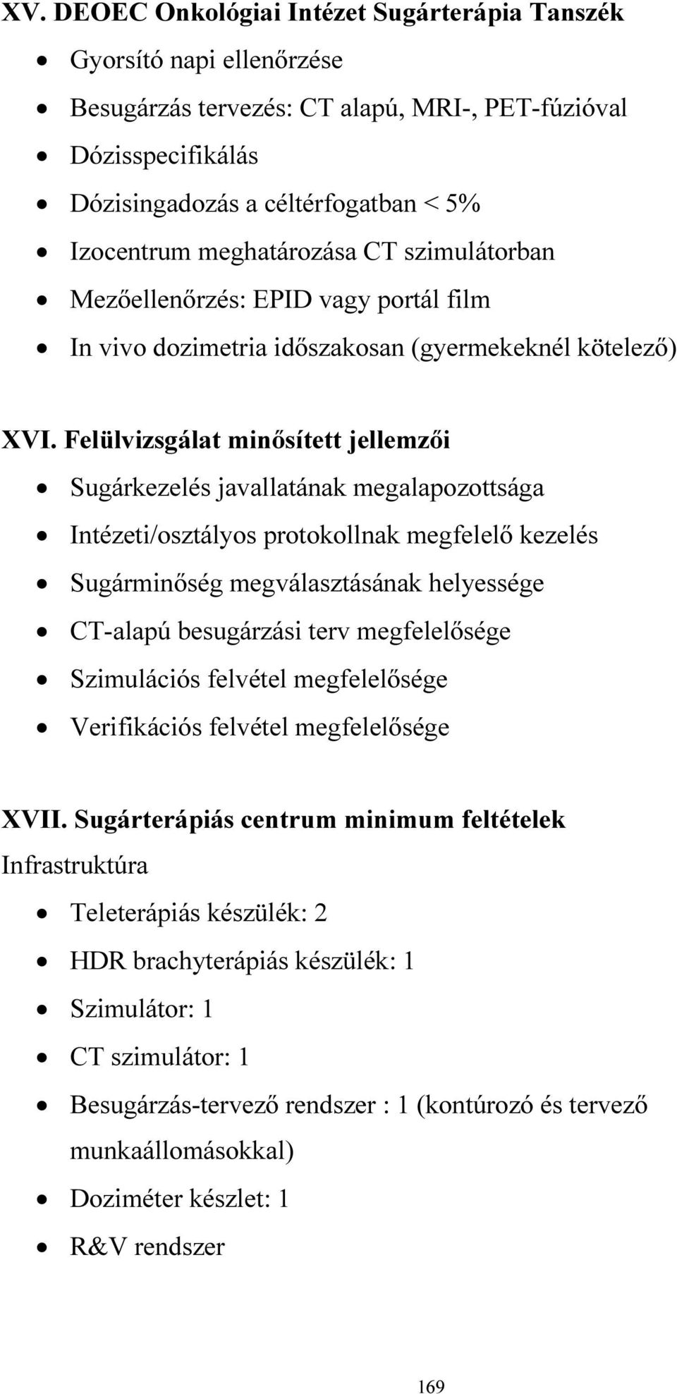 Felülvizsgálat minősített jellemzői Sugárkezelés javallatának megalapozottsága Intézeti/osztályos protokollnak megfelelő kezelés Sugárminőség megválasztásának helyessége CT-alapú besugárzási terv