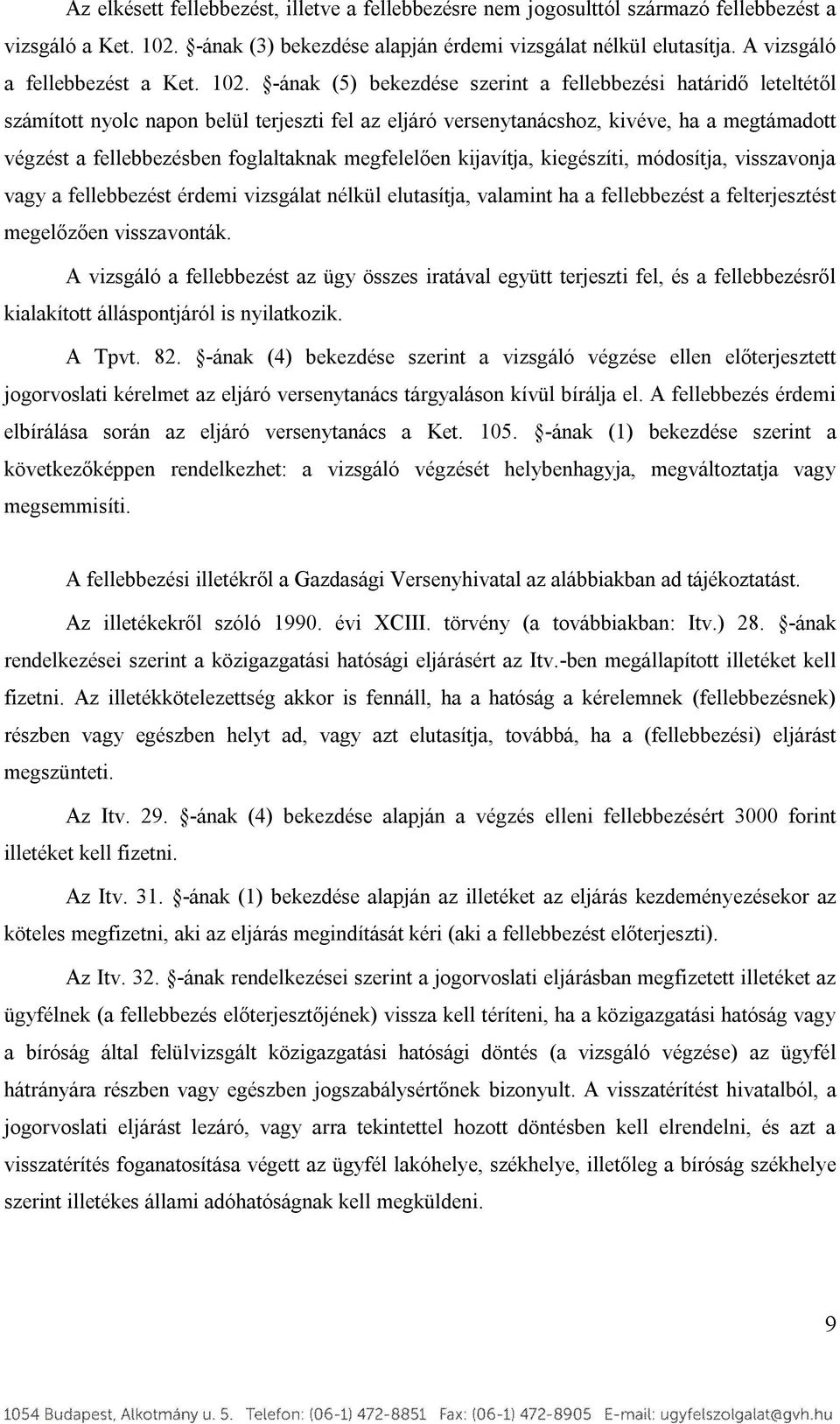 -ának (5) bekezdése szerint a fellebbezési határidő leteltétől számított nyolc napon belül terjeszti fel az eljáró versenytanácshoz, kivéve, ha a megtámadott végzést a fellebbezésben foglaltaknak