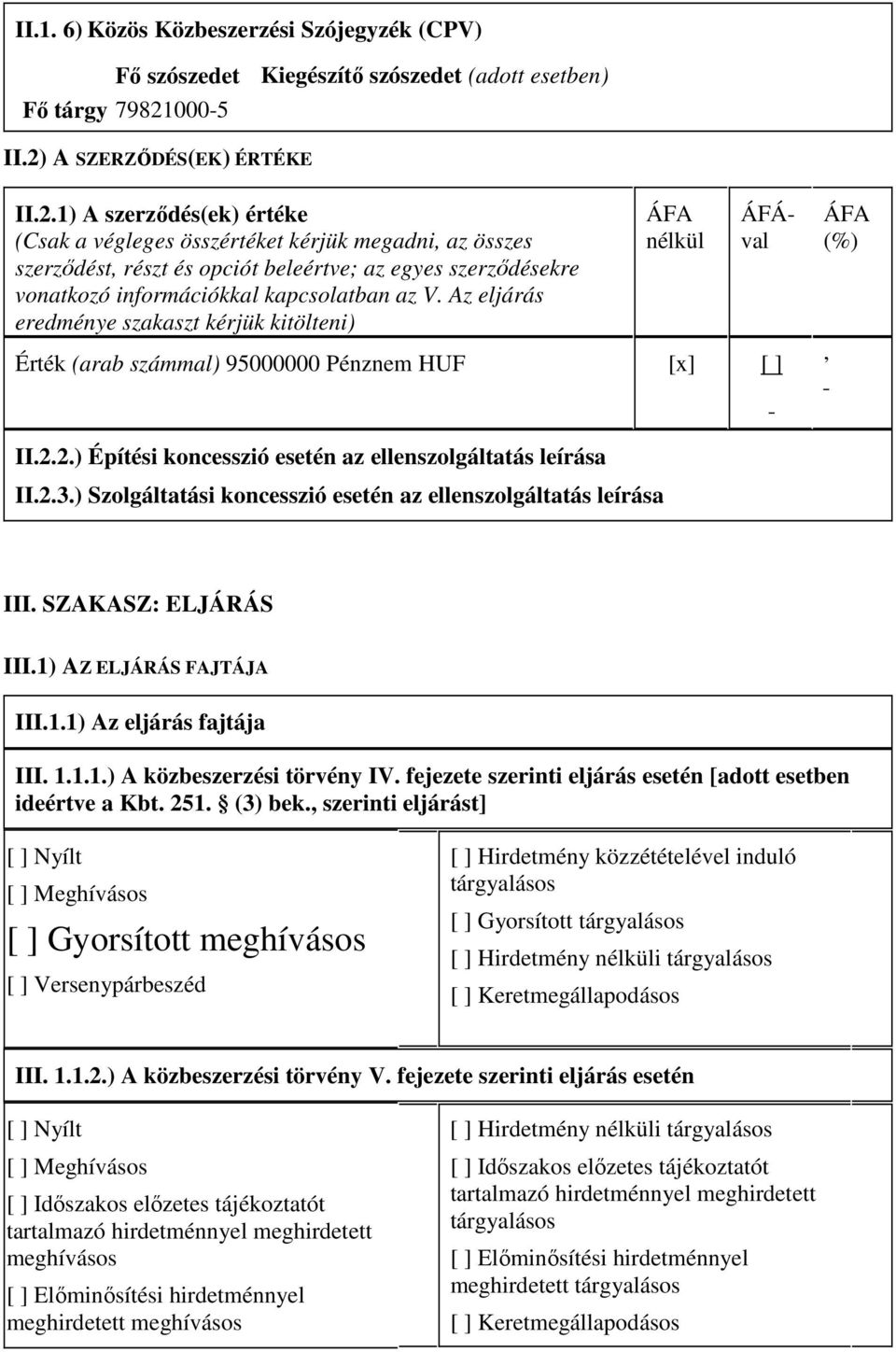 Az eljárás eredménye szakaszt kérjük kitölteni) nélkül ÁFÁval Érték (arab számmal) 95000000 Pénznem HUF [x] [ ] (%), II.2.2.) Építési koncesszió esetén az ellenszolgáltatás leírása II.2.3.