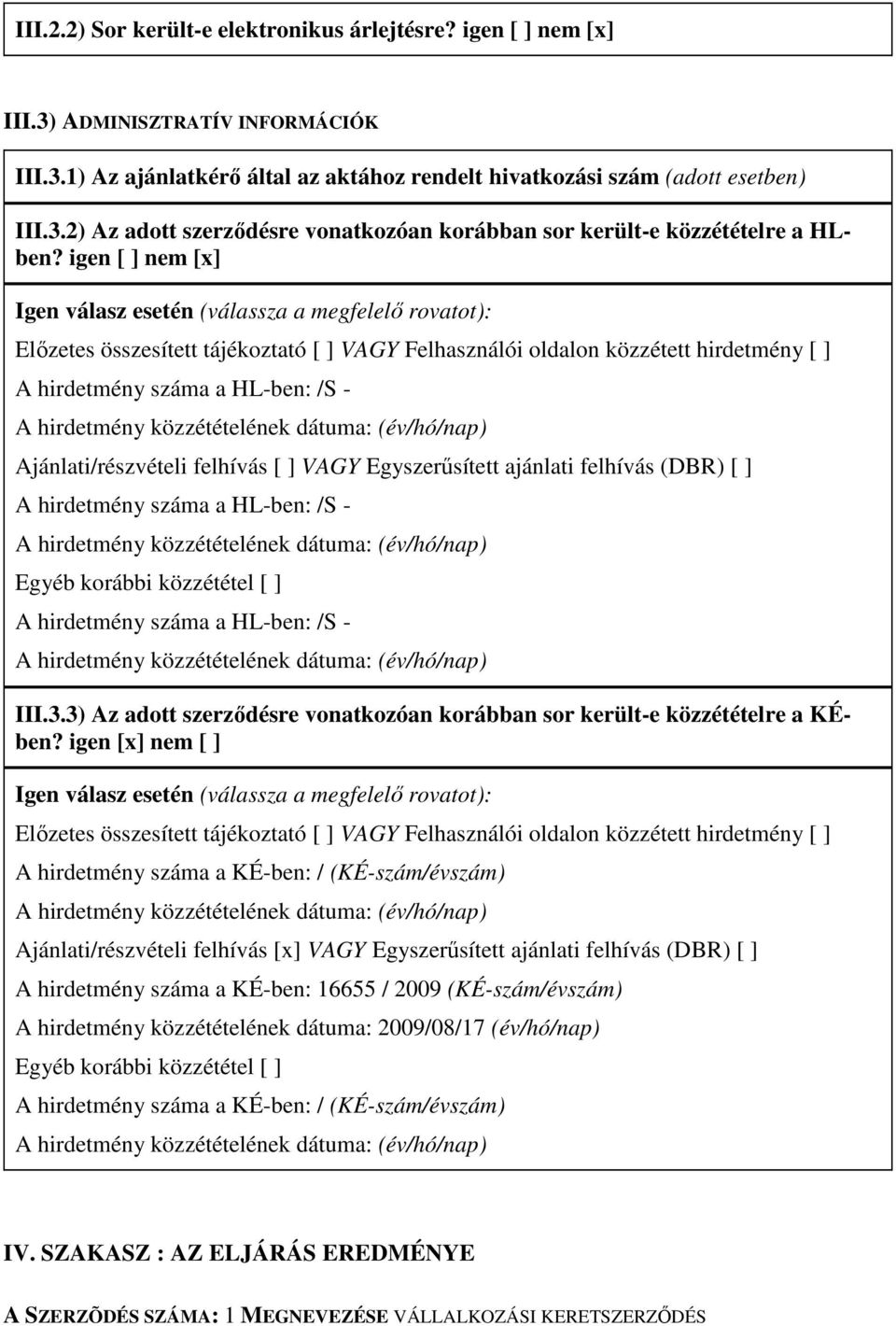 hirdetmény közzétételének dátuma: (év/hó/nap) Ajánlati/részvételi felhívás [ ] VAGY Egyszerősített ajánlati felhívás (DBR) [ ] A hirdetmény száma a HL-ben: /S - A hirdetmény közzétételének dátuma: