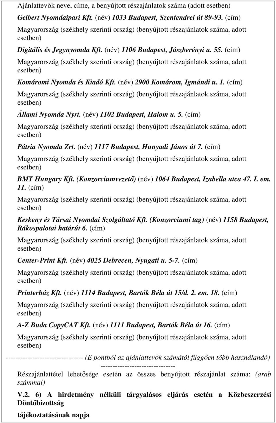 (név) 1117 Budapest, Hunyadi János út 7. (cím) BMT Hungary Kft. (Konzorciumvezetı) (név) 1064 Budapest, Izabella utca 47. I. em. 11. (cím) Keskeny és Társai Nyomdai Szolgáltató Kft.