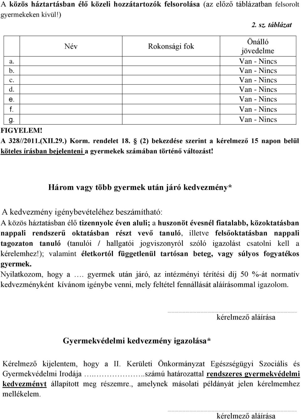 (2) bekezdése szerint a kérelmező 15 napon belül köteles írásban bejelenteni a gyermekek számában történő változást!