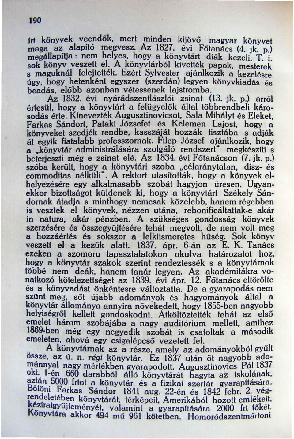 előbb azonban vétessenek lajstromba. Az 1832. évi nyárádszentlászlói zsinat (13. jk. p.) arról értesül. hogy a könyvtárt a felügyelők állal többrendbeli károsodás érte. Kinevezték Augusztinovicsot.