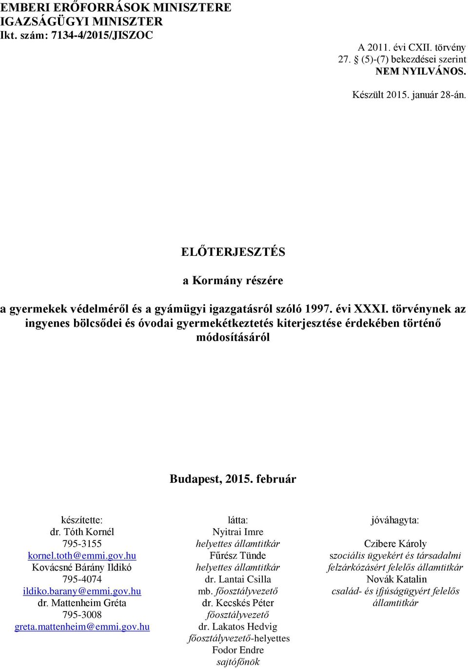 törvénynek az ingyenes bölcsődei és óvodai gyermekétkeztetés kiterjesztése érdekében történő módosításáról Budapest, 2015. február készítette: dr. Tóth Kornél 795-3155 kornel.toth@emmi.gov.