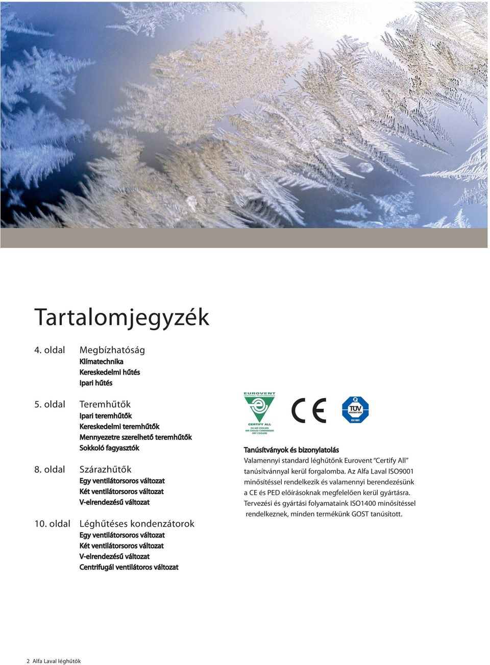 oldal Léghűtéses kondenzátorok Egy ventilátorsoros változat Két ventilátorsoros változat V-elrendezésű változat Centrifugál ventilátoros változat Tanúsítványok és bizonylatolás Tanúsítványok és