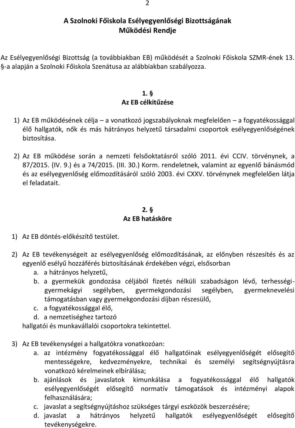 Az EB célkitűzése 1) Az EB működésének célja a vonatkozó jogszabályoknak megfelelően a fogyatékossággal élő hallgatók, nők és más hátrányos helyzetű társadalmi csoportok esélyegyenlőségének