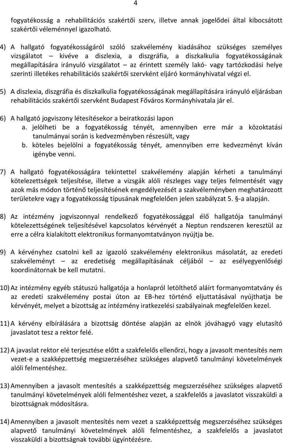 az érintett személy lakó- vagy tartózkodási helye szerinti illetékes rehabilitációs szakértői szervként eljáró kormányhivatal végzi el.