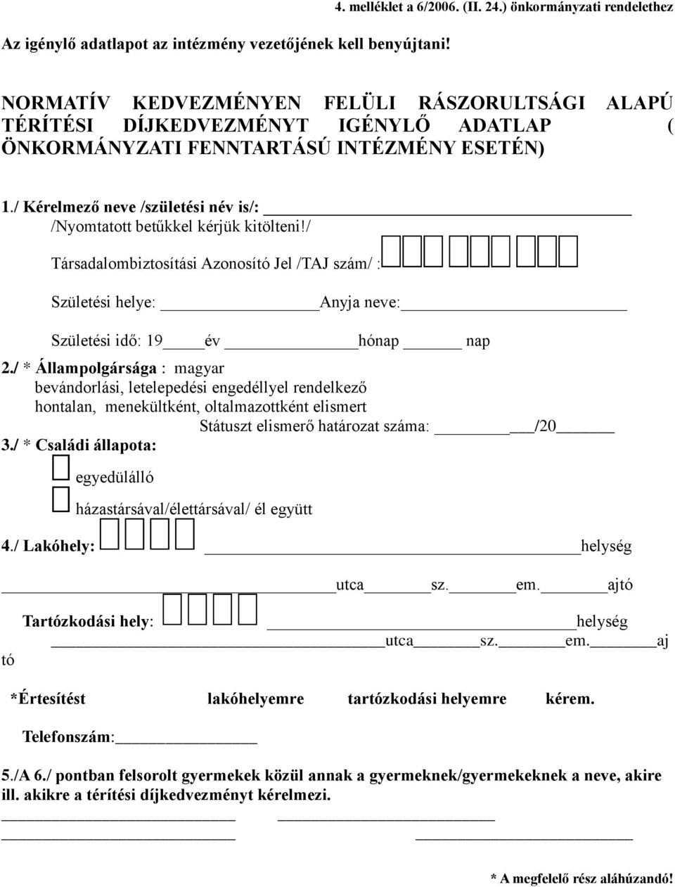 / Kérelmező neve /születési név is/: /Nyomtatott betűkkel kérjük kitölteni!/ Társadalombiztosítási Azonosító Jel /TAJ szám/ : Születési helye: Anyja neve: Születési idő: 19 év hónap nap 2.