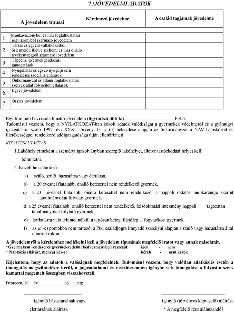 gyermekgondozási támogatások Nyugellátás és egyéb nyugdíjszerű rendszeres szociális ellátások Önkormányzat és állami foglalkoztatási szervek által folyósított ellátások Egyéb jövedelem Összes