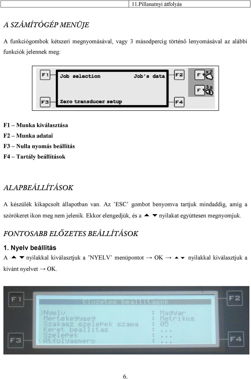 állapotban van. Az ESC gombot benyomva tartjuk mindaddig, amíg a szórókeret ikon meg nem jelenik.