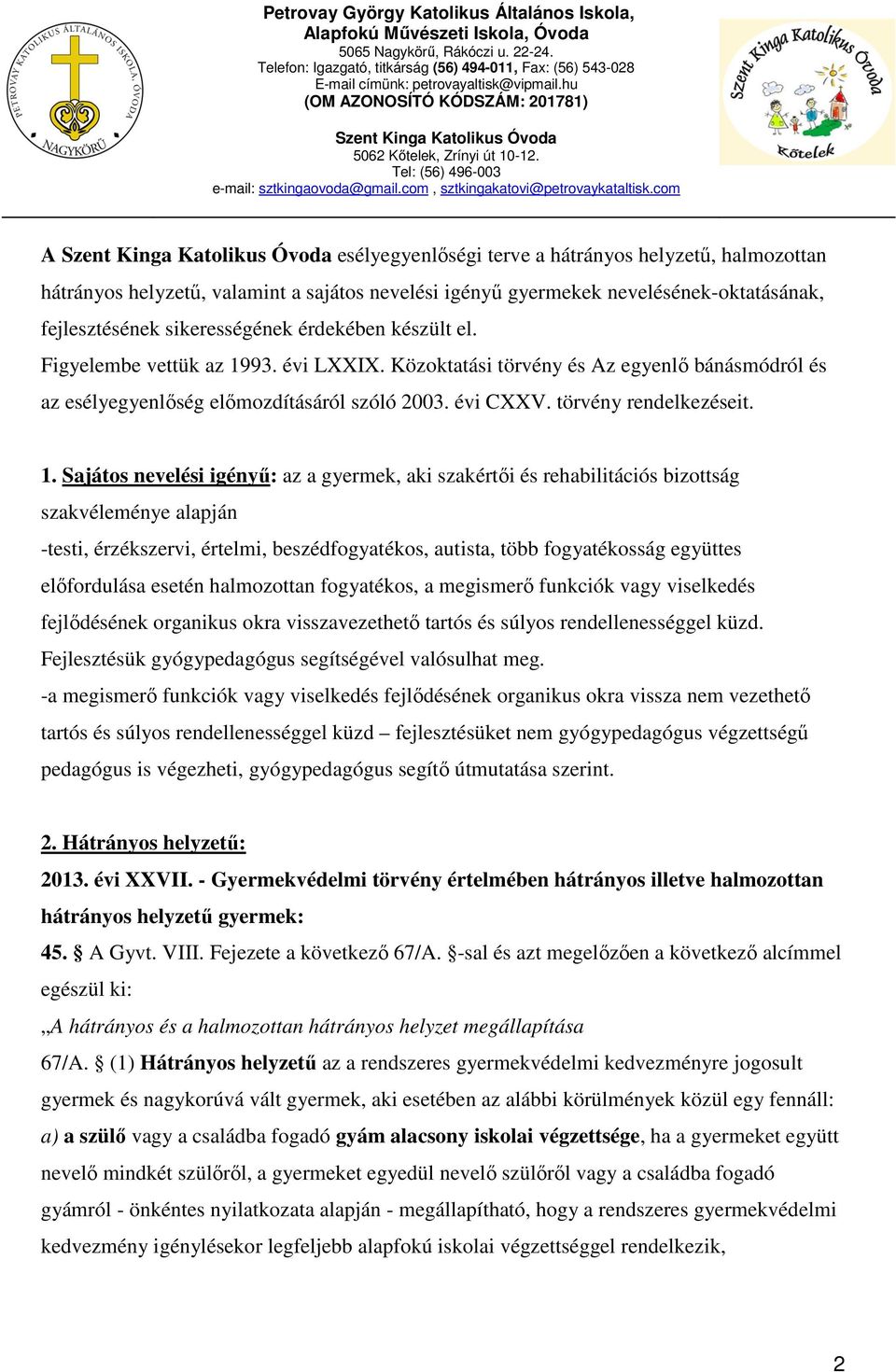 93. évi LXXIX. Közoktatási törvény és Az egyenlő bánásmódról és az esélyegyenlőség előmozdításáról szóló 2003. évi CXXV. törvény rendelkezéseit. 1.